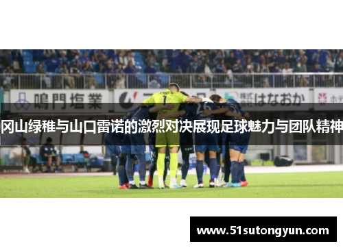 冈山绿稚与山口雷诺的激烈对决展现足球魅力与团队精神