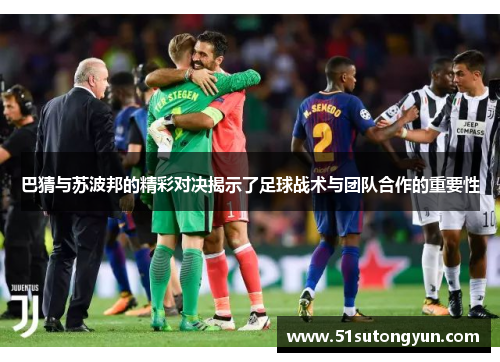 巴猜与苏波邦的精彩对决揭示了足球战术与团队合作的重要性