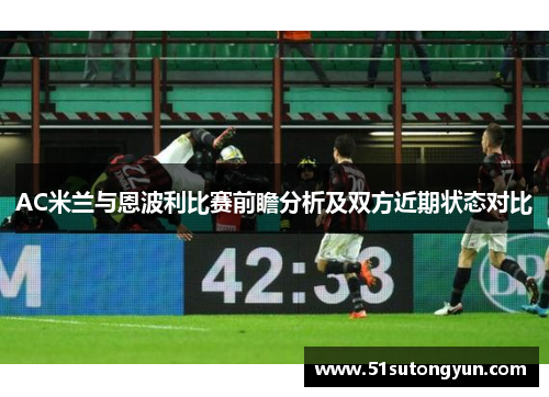 AC米兰与恩波利比赛前瞻分析及双方近期状态对比