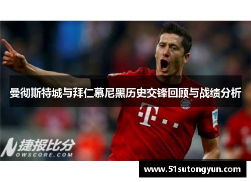 曼彻斯特城与拜仁慕尼黑历史交锋回顾与战绩分析